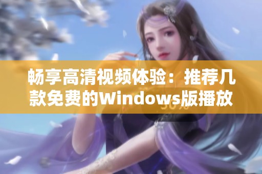 畅享高清视频体验：推荐几款免费的Windows版播放器