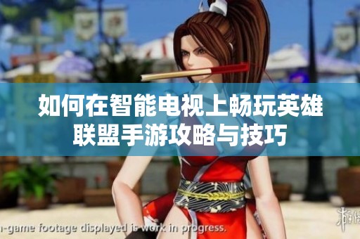 如何在智能电视上畅玩英雄联盟手游攻略与技巧