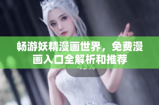 畅游妖精漫画世界，免费漫画入口全解析和推荐