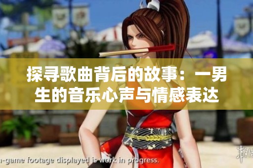 探寻歌曲背后的故事：一男生的音乐心声与情感表达