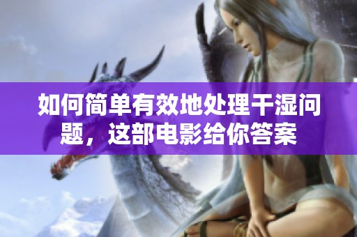 如何简单有效地处理干湿问题，这部电影给你答案
