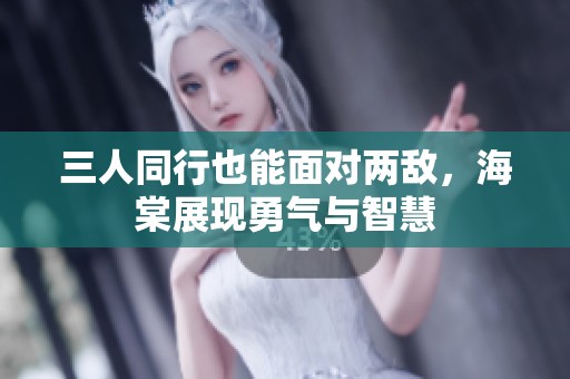 三人同行也能面对两敌，海棠展现勇气与智慧