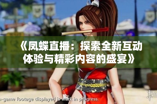 《凤蝶直播：探索全新互动体验与精彩内容的盛宴》