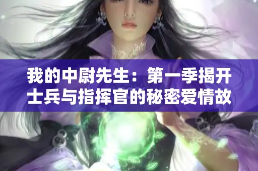 我的中尉先生：第一季揭开士兵与指挥官的秘密爱情故事