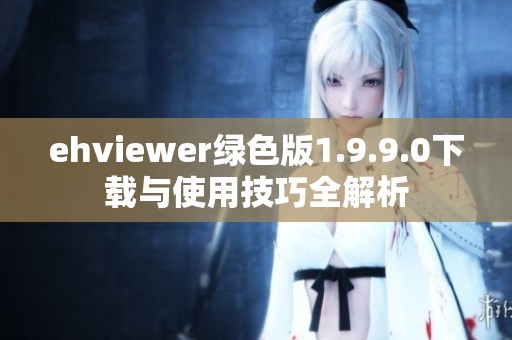 ehviewer绿色版1.9.9.0下载与使用技巧全解析