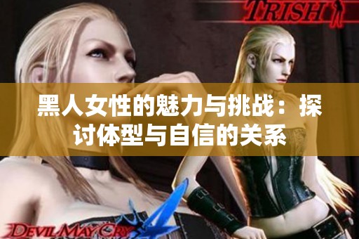 黑人女性的魅力与挑战：探讨体型与自信的关系