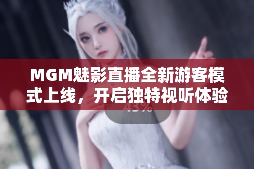 MGM魅影直播全新游客模式上线，开启独特视听体验之旅