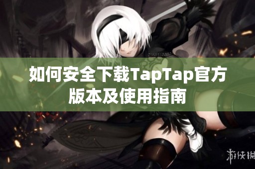 如何安全下载TapTap官方版本及使用指南