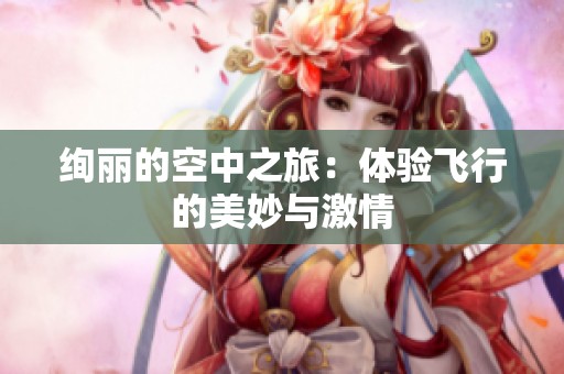 绚丽的空中之旅：体验飞行的美妙与激情