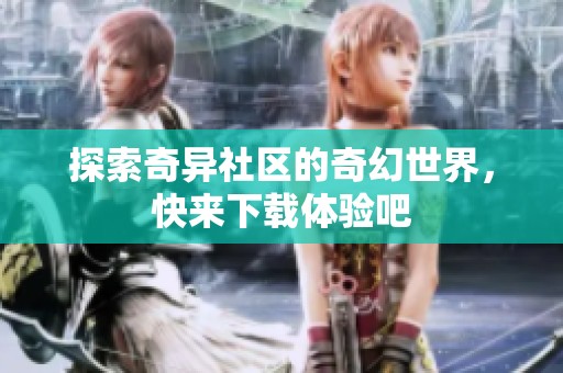 探索奇异社区的奇幻世界，快来下载体验吧