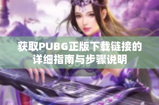 获取PUBG正版下载链接的详细指南与步骤说明