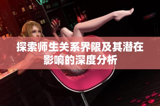 探索师生关系界限及其潜在影响的深度分析