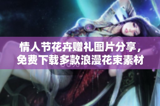 情人节花卉赠礼图片分享，免费下载多款浪漫花束素材