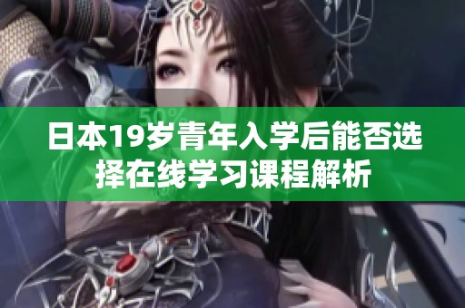 日本19岁青年入学后能否选择在线学习课程解析