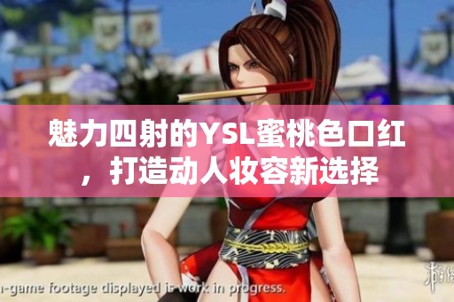 魅力四射的YSL蜜桃色口红，打造动人妆容新选择
