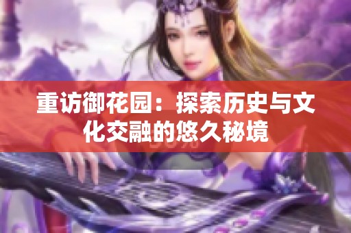 重访御花园：探索历史与文化交融的悠久秘境