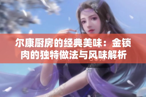 尔康厨房的经典美味：金锁肉的独特做法与风味解析