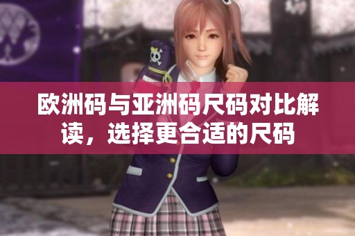 欧洲码与亚洲码尺码对比解读，选择更合适的尺码