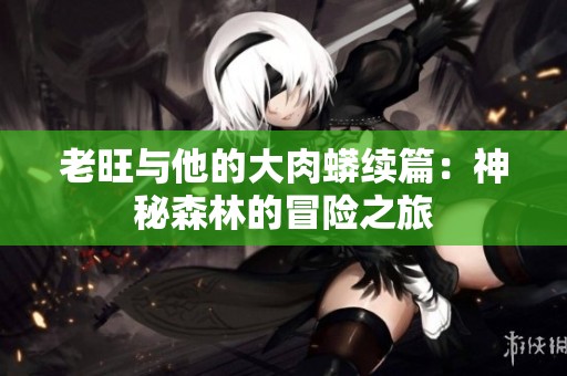 老旺与他的大肉蟒续篇：神秘森林的冒险之旅