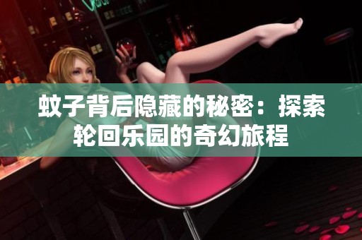 蚊子背后隐藏的秘密：探索轮回乐园的奇幻旅程