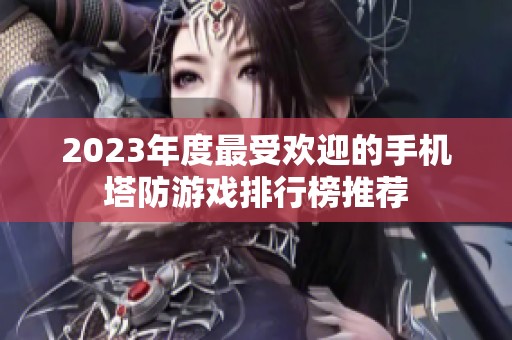 2023年度最受欢迎的手机塔防游戏排行榜推荐