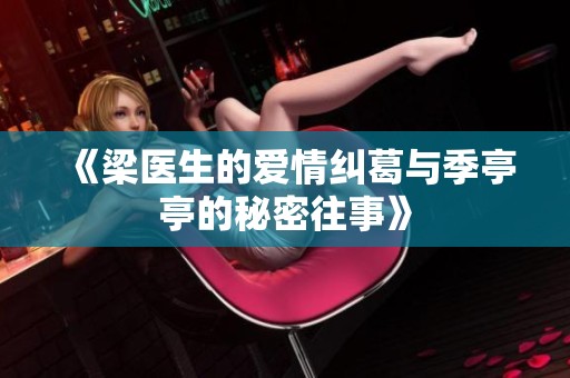 《梁医生的爱情纠葛与季亭亭的秘密往事》