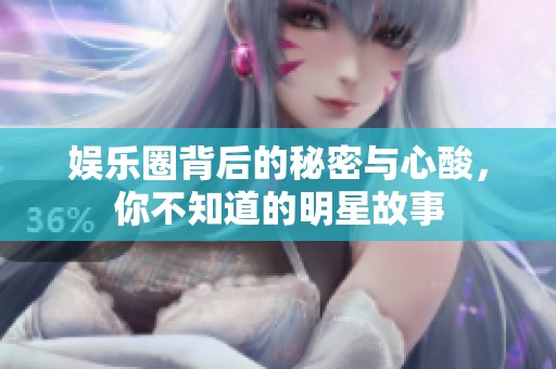 娱乐圈背后的秘密与心酸，你不知道的明星故事