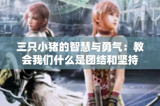 三只小猪的智慧与勇气：教会我们什么是团结和坚持