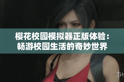 樱花校园模拟器正版体验：畅游校园生活的奇妙世界