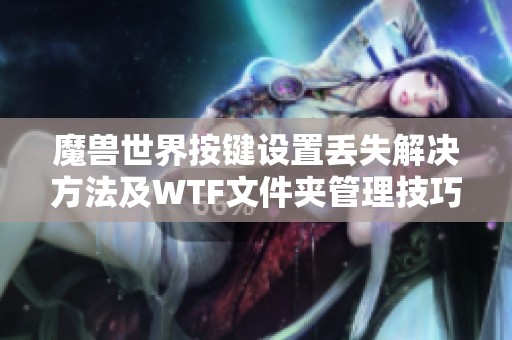 魔兽世界按键设置丢失解决方法及WTF文件夹管理技巧