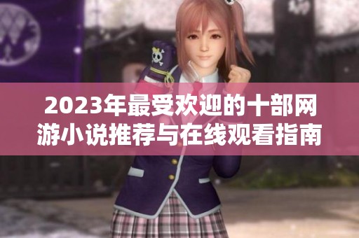 2023年最受欢迎的十部网游小说推荐与在线观看指南