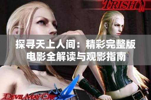 探寻天上人间：精彩完整版电影全解读与观影指南