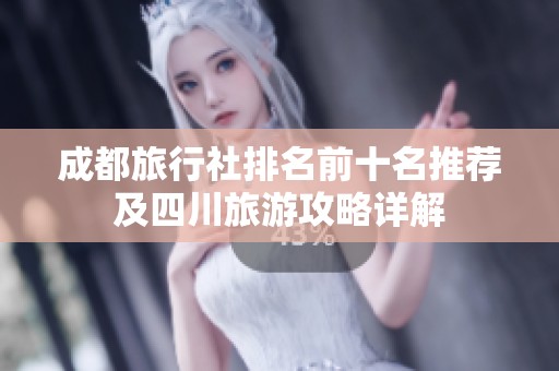 成都旅行社排名前十名推荐及四川旅游攻略详解