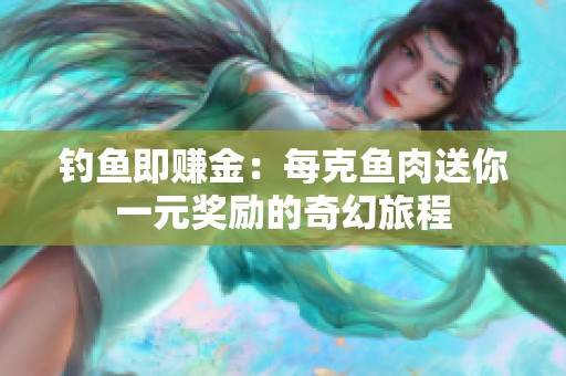 钓鱼即赚金：每克鱼肉送你一元奖励的奇幻旅程