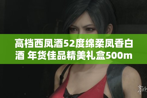 高档西凤酒52度绵柔凤香白酒 年货佳品精美礼盒500ml