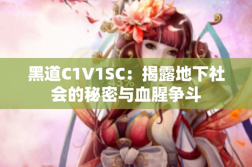 黑道C1V1SC：揭露地下社会的秘密与血腥争斗
