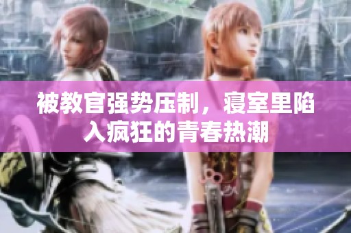 被教官强势压制，寝室里陷入疯狂的青春热潮