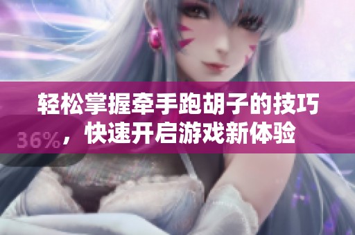 轻松掌握牵手跑胡子的技巧，快速开启游戏新体验