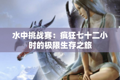 水中挑战赛：疯狂七十二小时的极限生存之旅