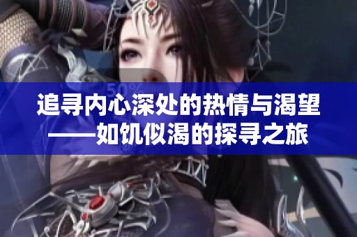 追寻内心深处的热情与渴望——如饥似渴的探寻之旅