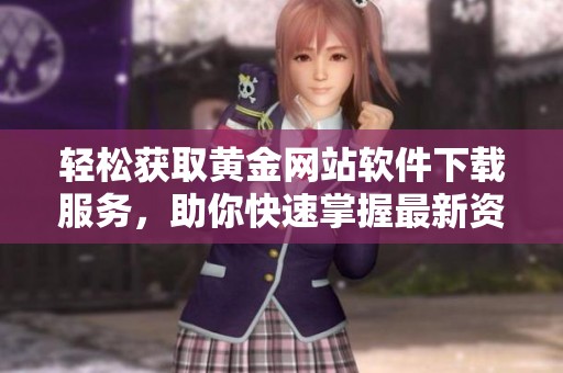 轻松获取黄金网站软件下载服务，助你快速掌握最新资源