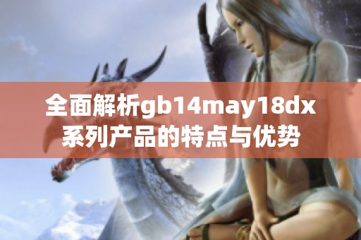 全面解析gb14may18dx系列产品的特点与优势