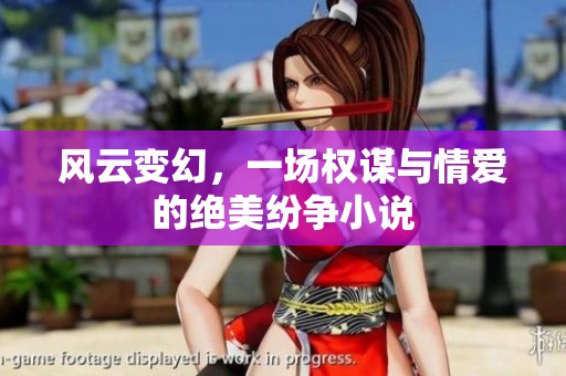 风云变幻，一场权谋与情爱的绝美纷争小说