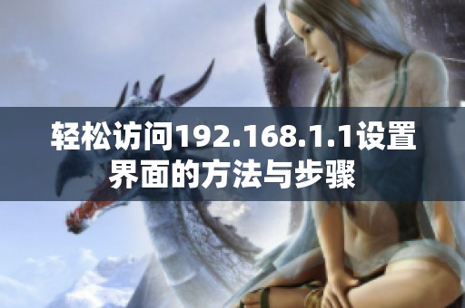 轻松访问192.168.1.1设置界面的方法与步骤