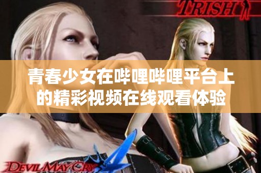 青春少女在哔哩哔哩平台上的精彩视频在线观看体验
