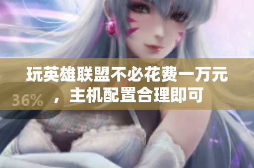 玩英雄联盟不必花费一万元，主机配置合理即可
