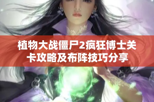 植物大战僵尸2疯狂博士关卡攻略及布阵技巧分享