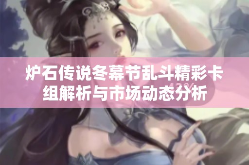炉石传说冬幕节乱斗精彩卡组解析与市场动态分析