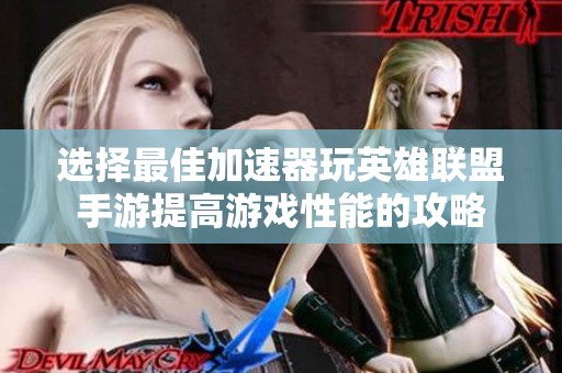 选择最佳加速器玩英雄联盟手游提高游戏性能的攻略