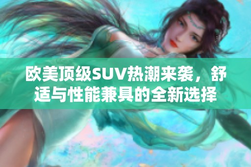 欧美顶级SUV热潮来袭，舒适与性能兼具的全新选择